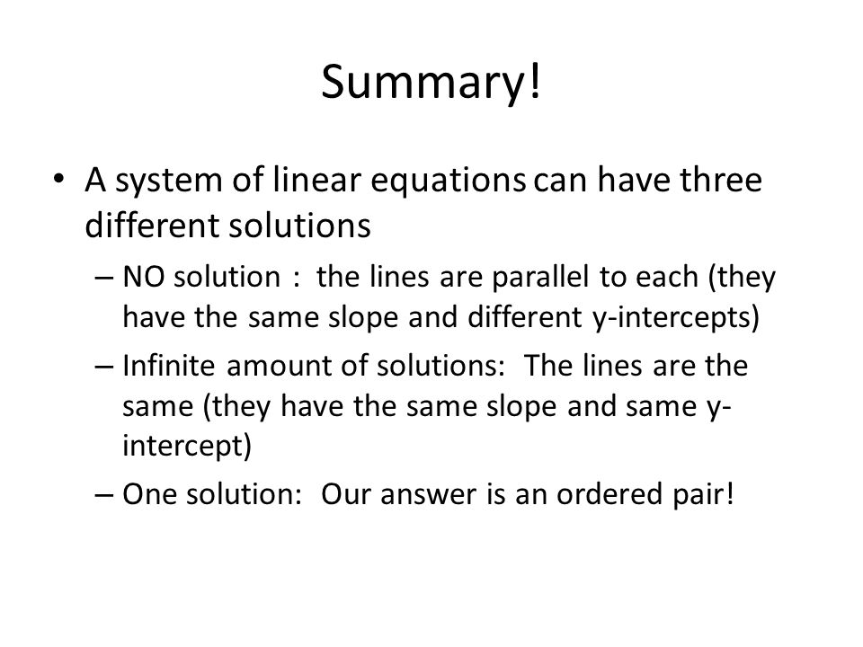Summary! A system of linear equations can have three different solutions.