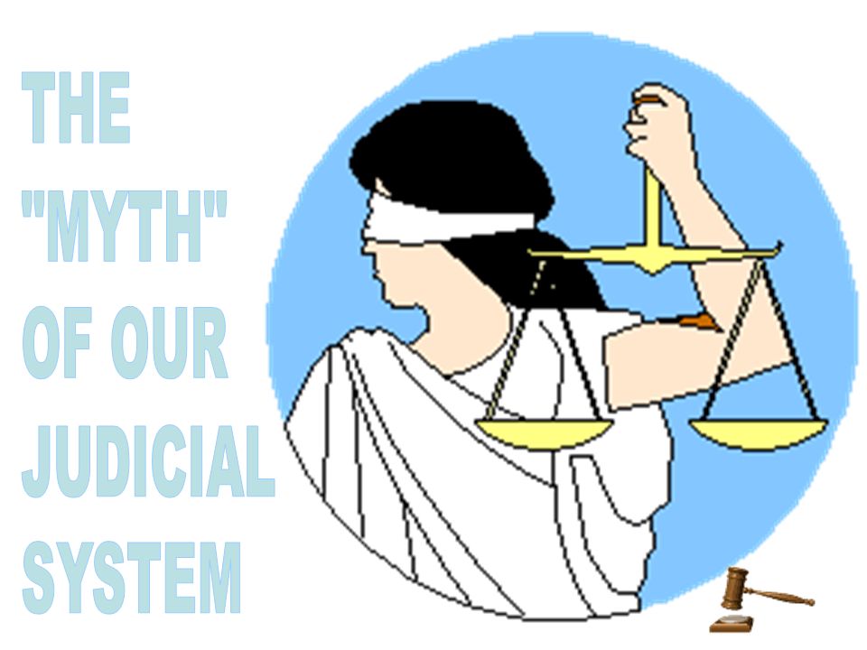 THE MYTH OF OUR JUDICIAL SYSTEM