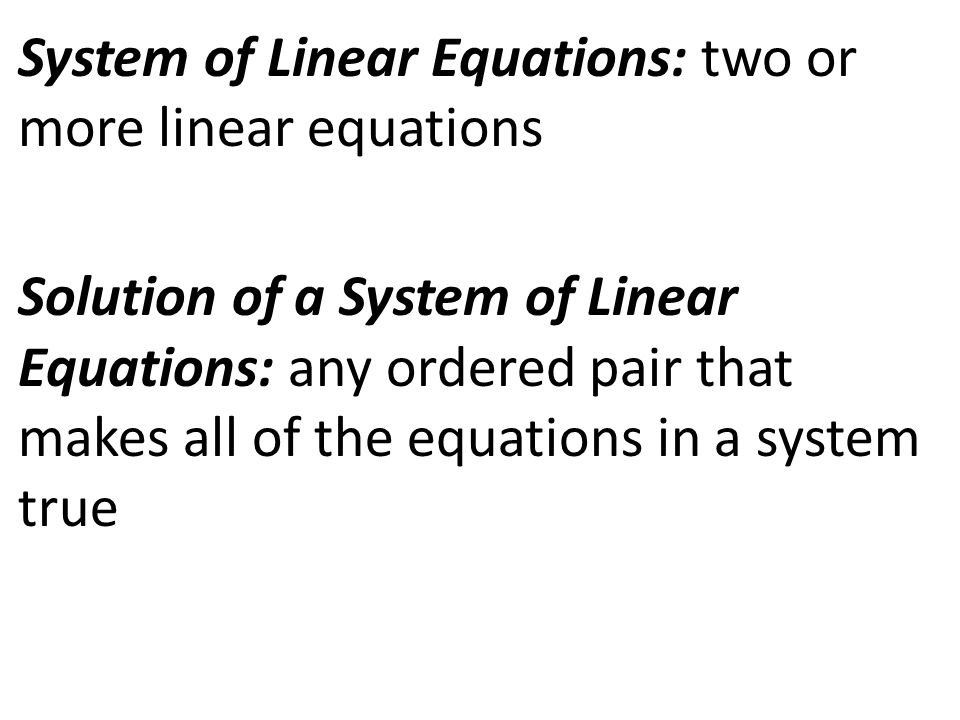 System of Linear Equations: two or more linear equations Solution of a System of Linear Equations: any ordered pair that makes all of the equations in a system true