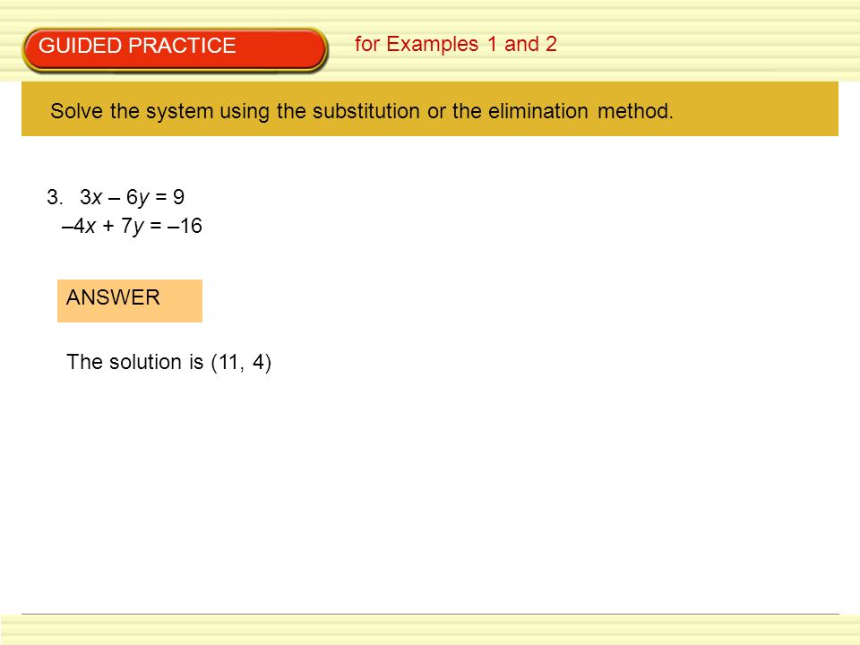 GUIDED PRACTICE for Examples 1 and 2. Solve the system using the substitution or the elimination method.