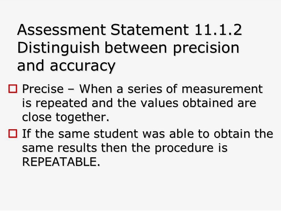 Assessment Statement Distinguish between precision and accuracy