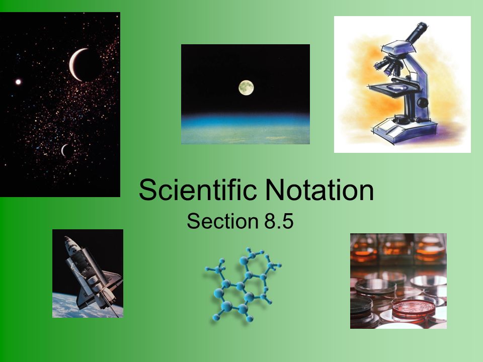 Scientific Notation Section 8.5