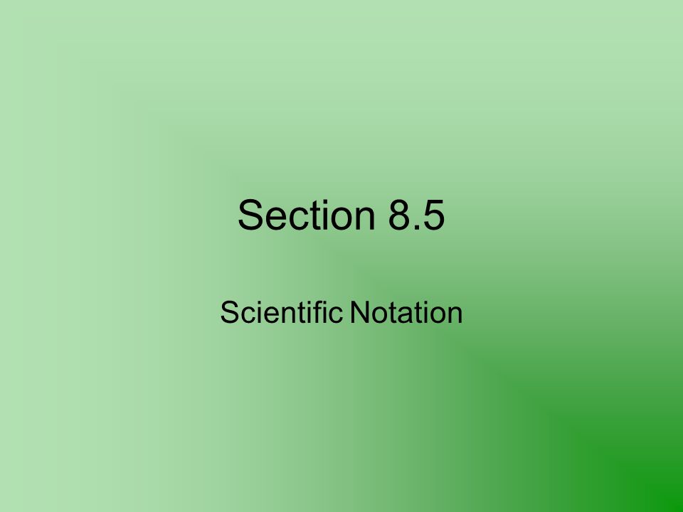 Section 8.5 Scientific Notation