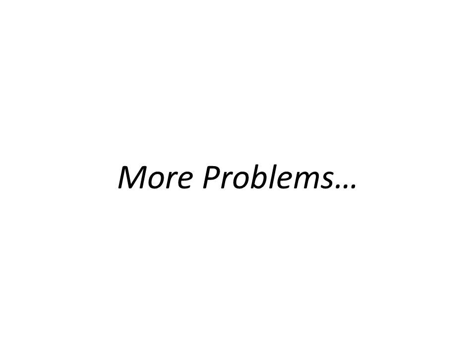 More Problems…