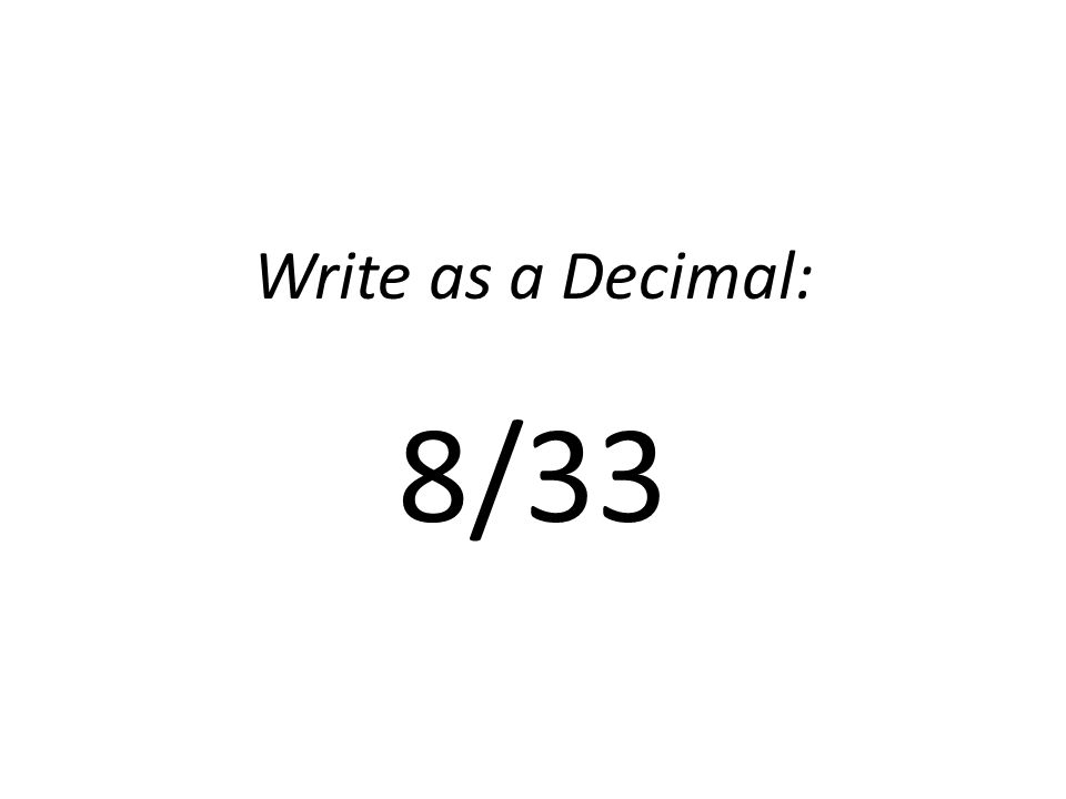Write as a Decimal: 8/33