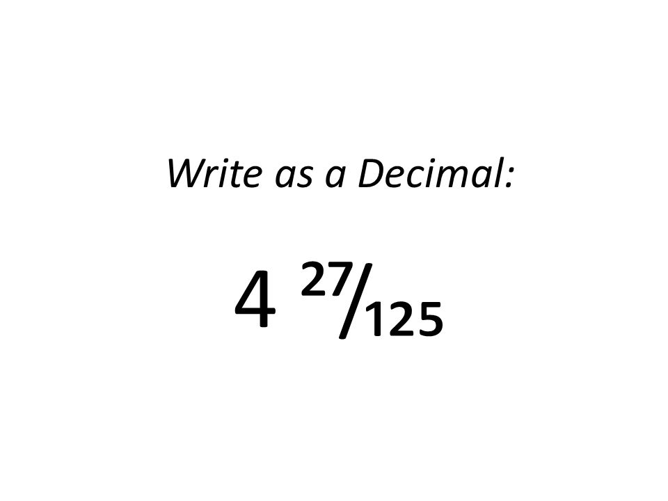 Write as a Decimal: 4 ²⁷/₁₂₅