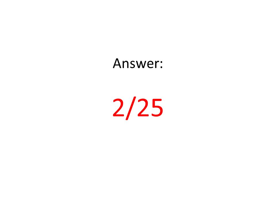 Answer: 2/25