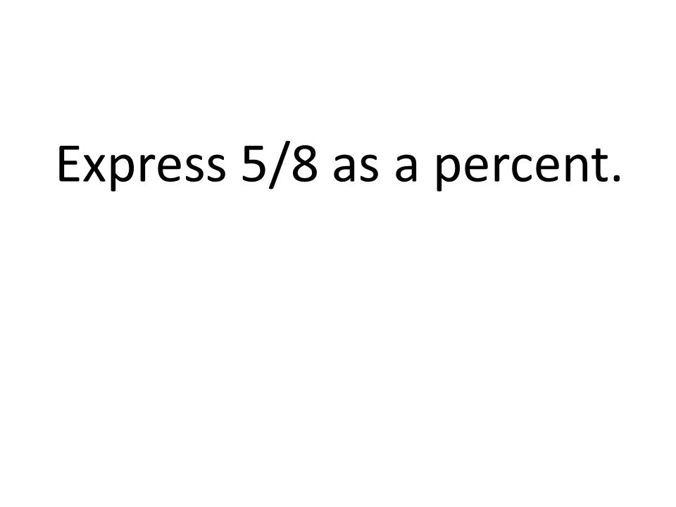 Express 5/8 as a percent.