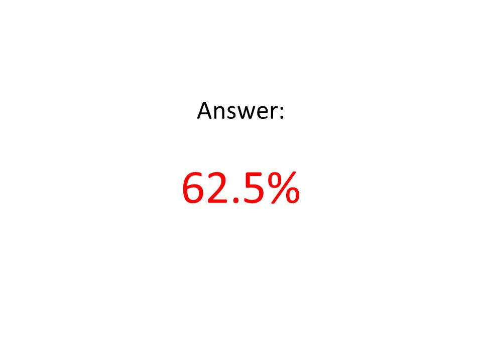 Answer: 62.5%