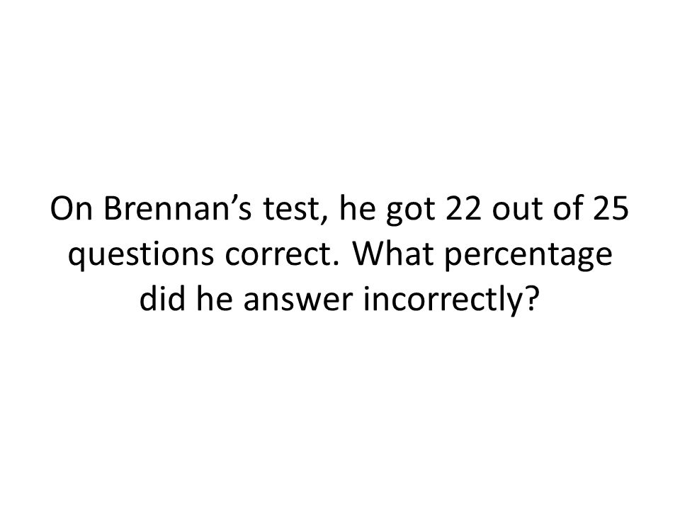 On Brennan’s test, he got 22 out of 25 questions correct