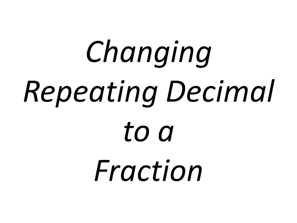 Changing Repeating Decimal to a Fraction