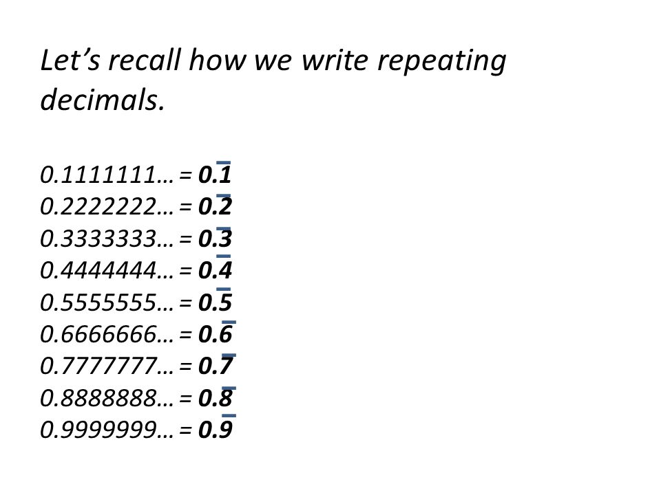 Let’s recall how we write repeating decimals … =