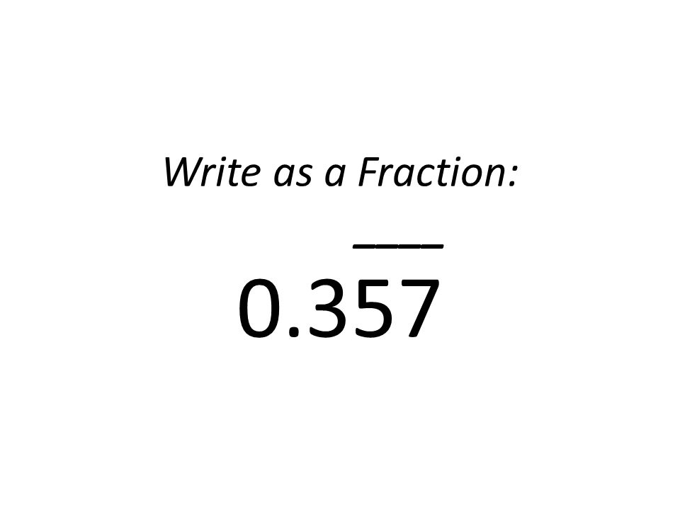 Write as a Fraction: ____ 0.357