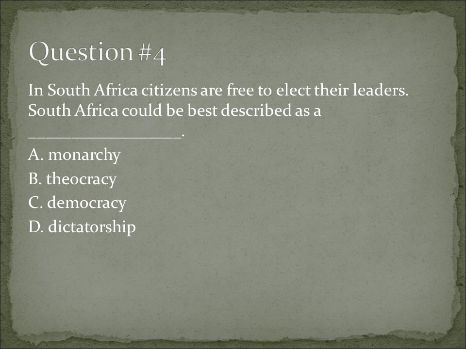 Question #4 In South Africa citizens are free to elect their leaders. South Africa could be best described as a __________________.