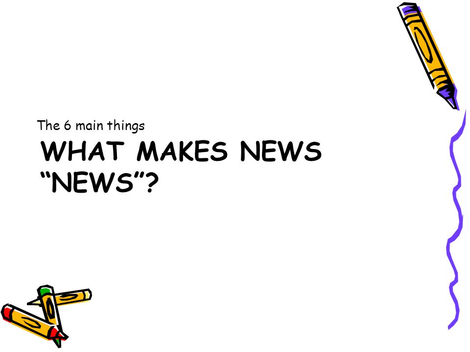 The 6 main things What makes News News