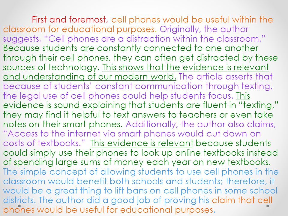 First and foremost, cell phones would be useful within the classroom for educational purposes.