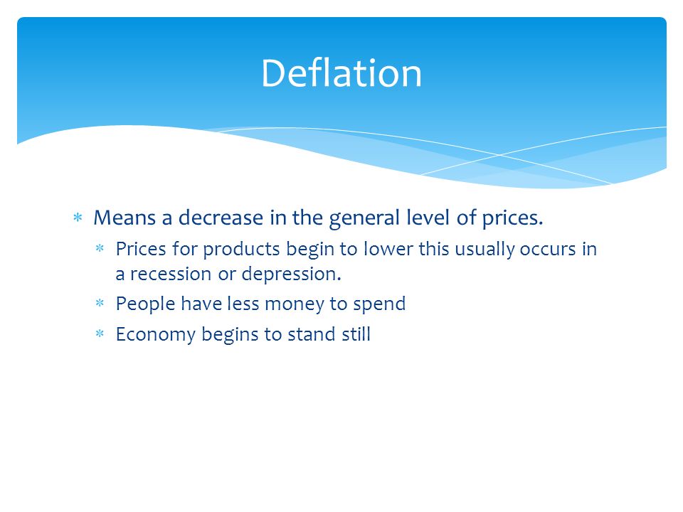 Deflation Means a decrease in the general level of prices.