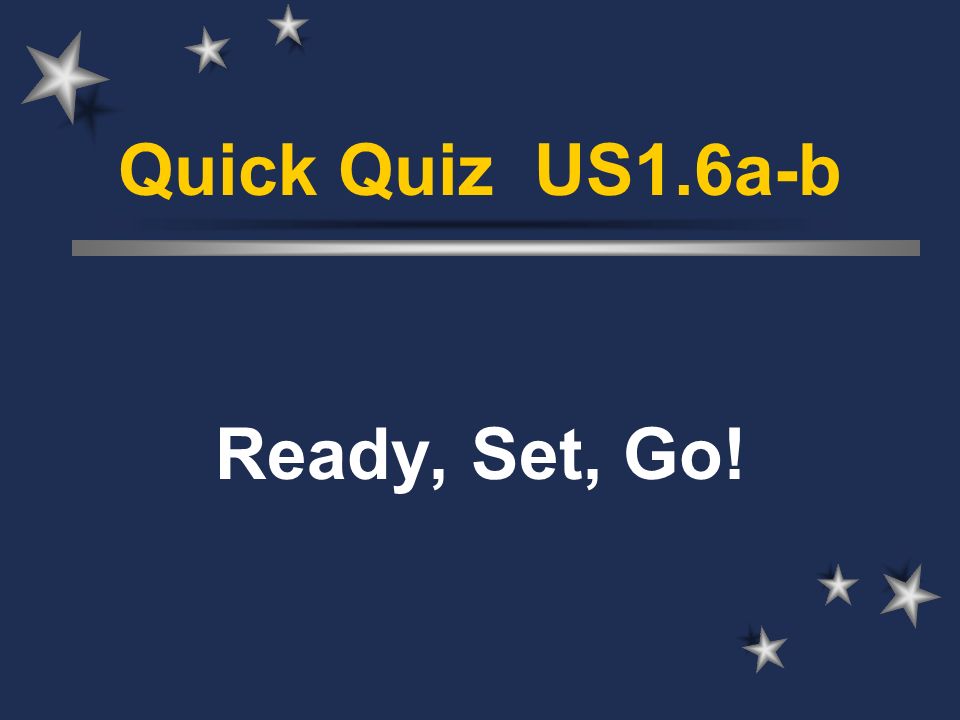 Quick Quiz US1.6a-b Ready, Set, Go!