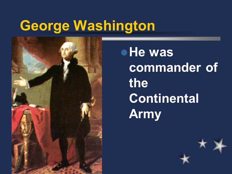George Washington He was commander of the Continental Army