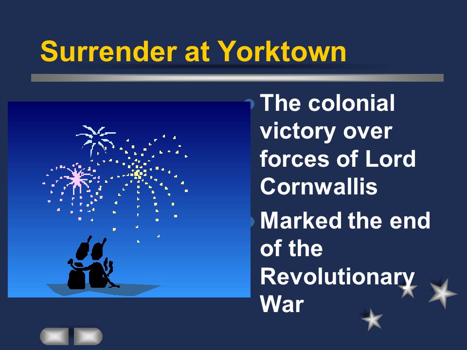 Surrender at Yorktown The colonial victory over forces of Lord Cornwallis.
