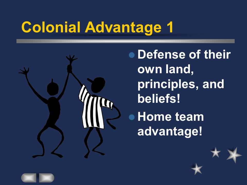Colonial Advantage 1 Defense of their own land, principles, and beliefs! Home team advantage!