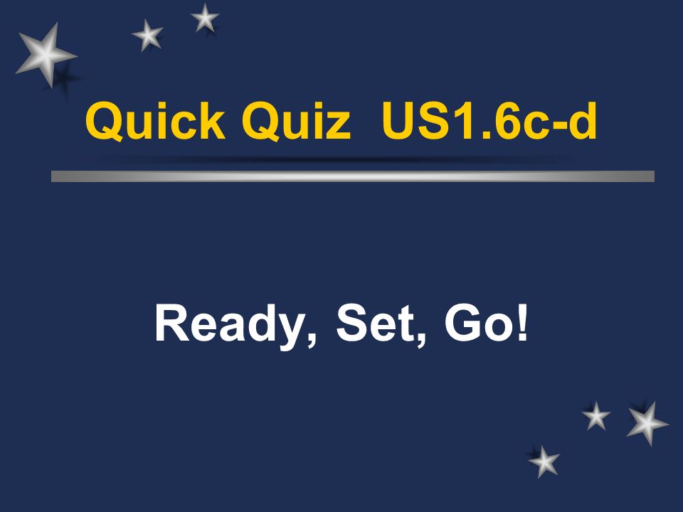 Quick Quiz US1.6c-d Ready, Set, Go!