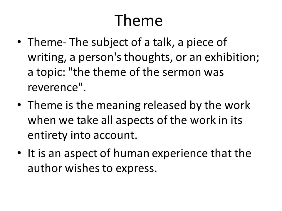 Theme Theme- The subject of a talk, a piece of writing, a person s thoughts, or an exhibition; a topic: the theme of the sermon was reverence .