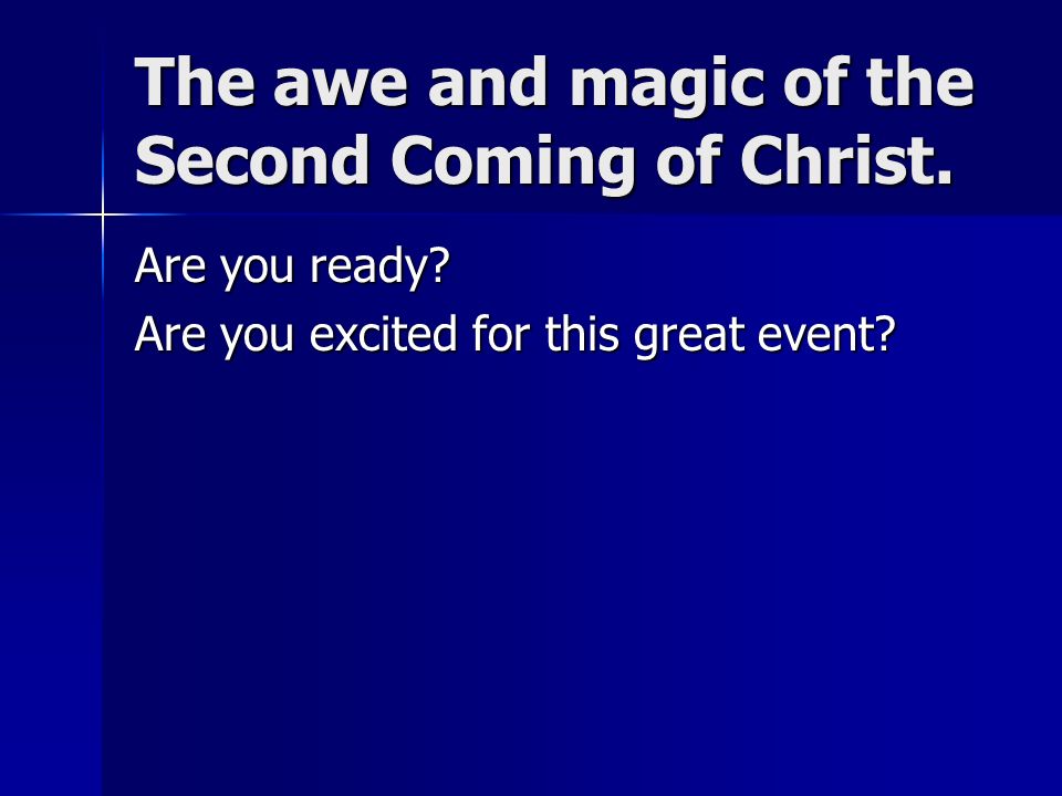 The awe and magic of the Second Coming of Christ.