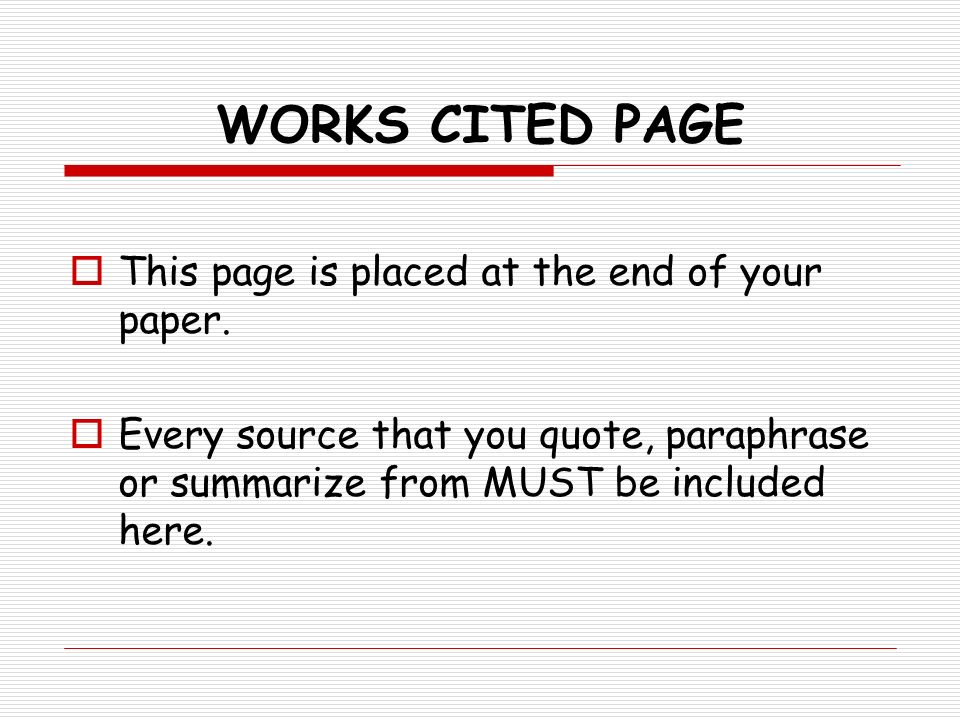 WORKS CITED PAGE This page is placed at the end of your paper.