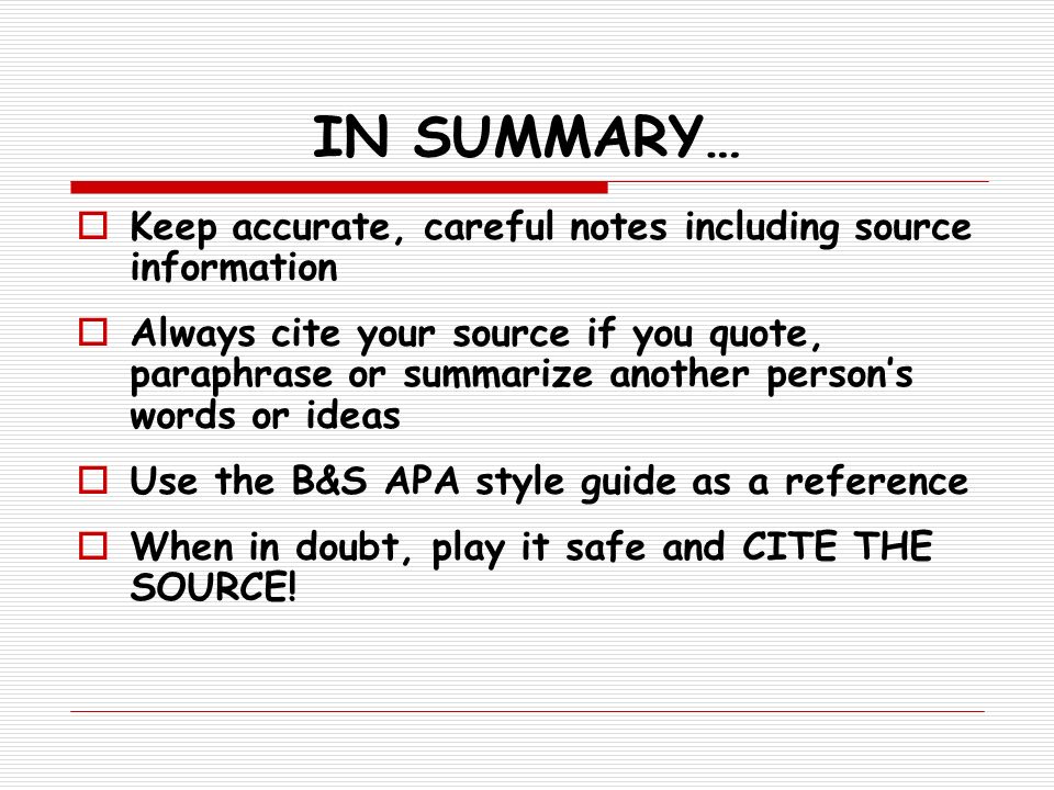 IN SUMMARY… Keep accurate, careful notes including source information
