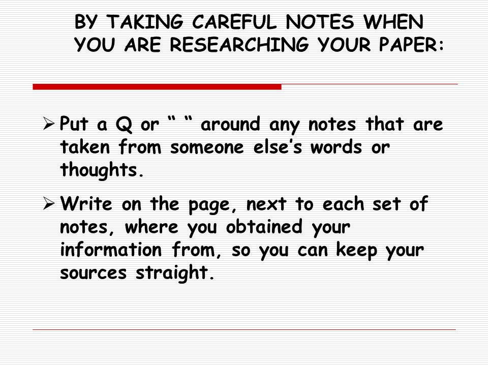 BY TAKING CAREFUL NOTES WHEN YOU ARE RESEARCHING YOUR PAPER: