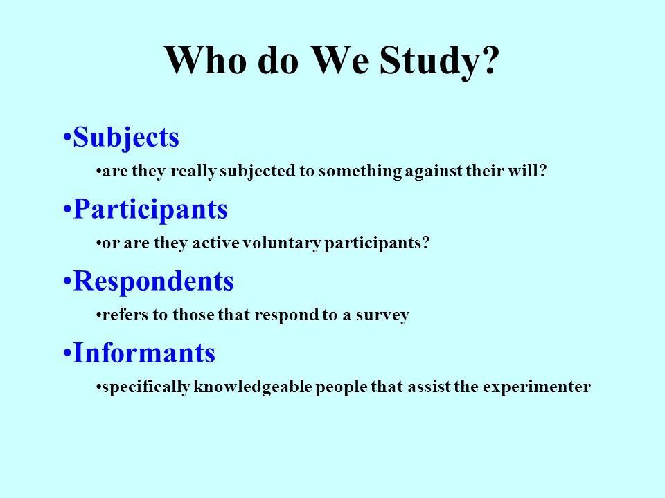 Who do We Study Subjects Participants Respondents Informants