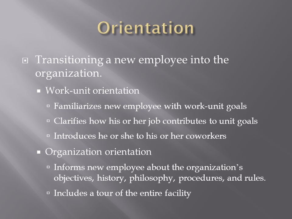 Orientation Transitioning a new employee into the organization.