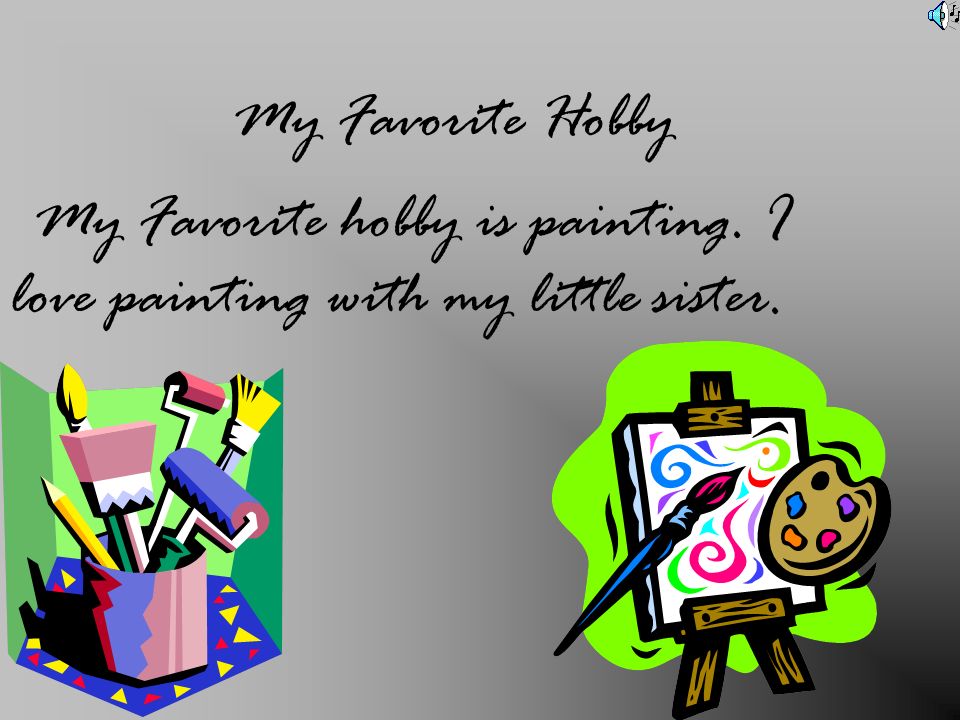 My Favorite Hobby My Favorite hobby is painting. I love painting with my little sister.