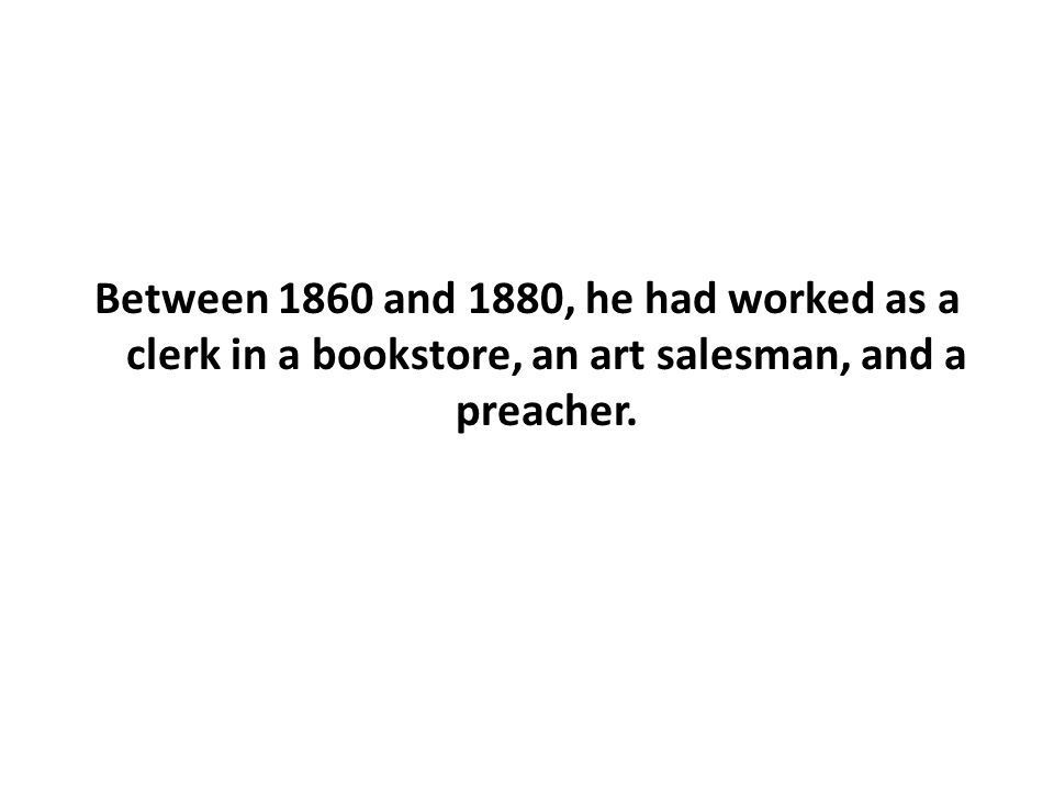Between 1860 and 1880, he had worked as a clerk in a bookstore, an art salesman, and a preacher.