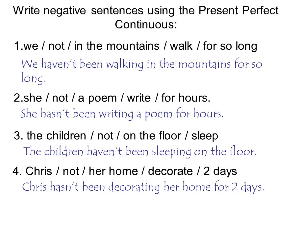 Write negative sentences using the Present Perfect Continuous: