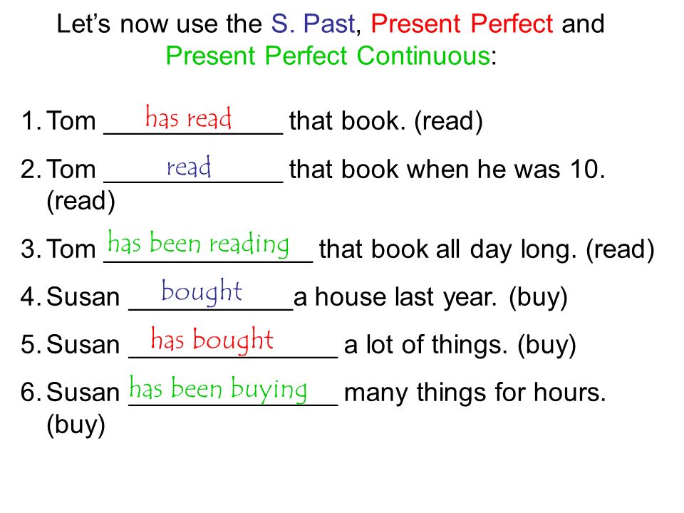 Let’s now use the S. Past, Present Perfect and Present Perfect Continuous: