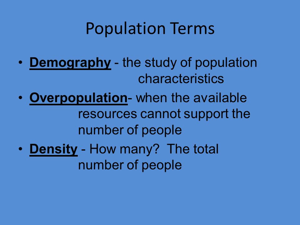 Population Terms Demography - the study of population characteristics