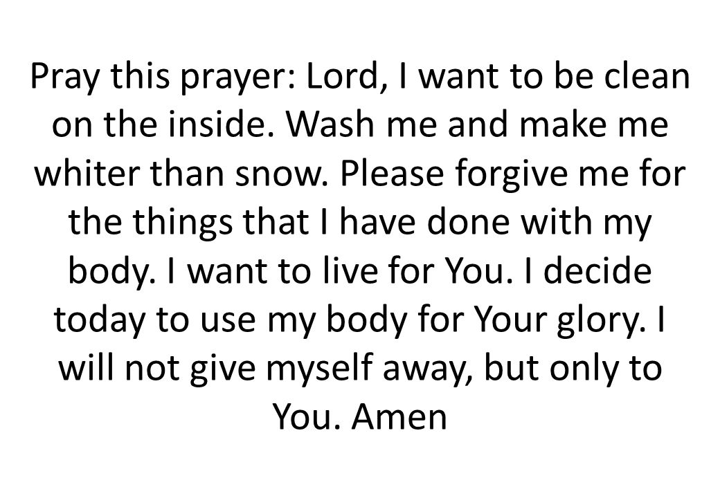 Pray this prayer: Lord, I want to be clean on the inside