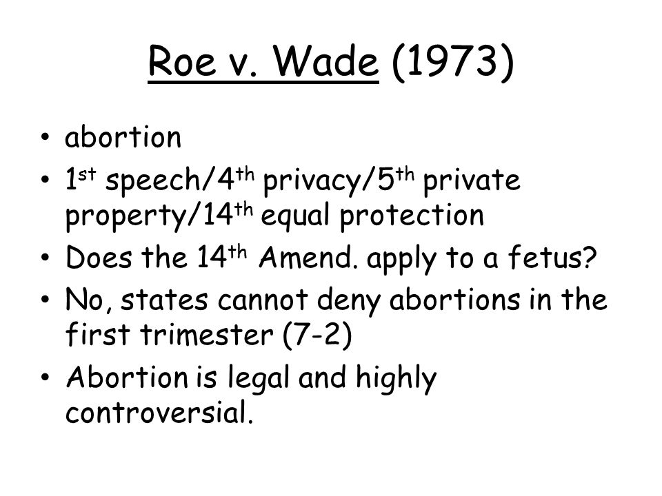 Roe v. Wade (1973) abortion. 1st speech/4th privacy/5th private property/14th equal protection. Does the 14th Amend. apply to a fetus