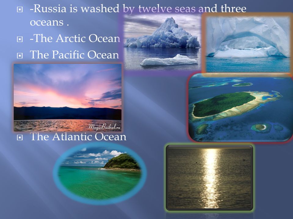 -Russia is washed by twelve seas and three oceans .