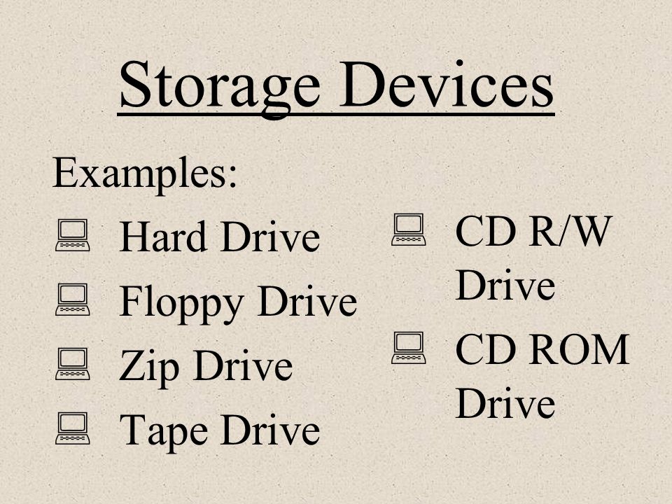 Examples: Hard Drive Floppy Drive Zip Drive Tape Drive