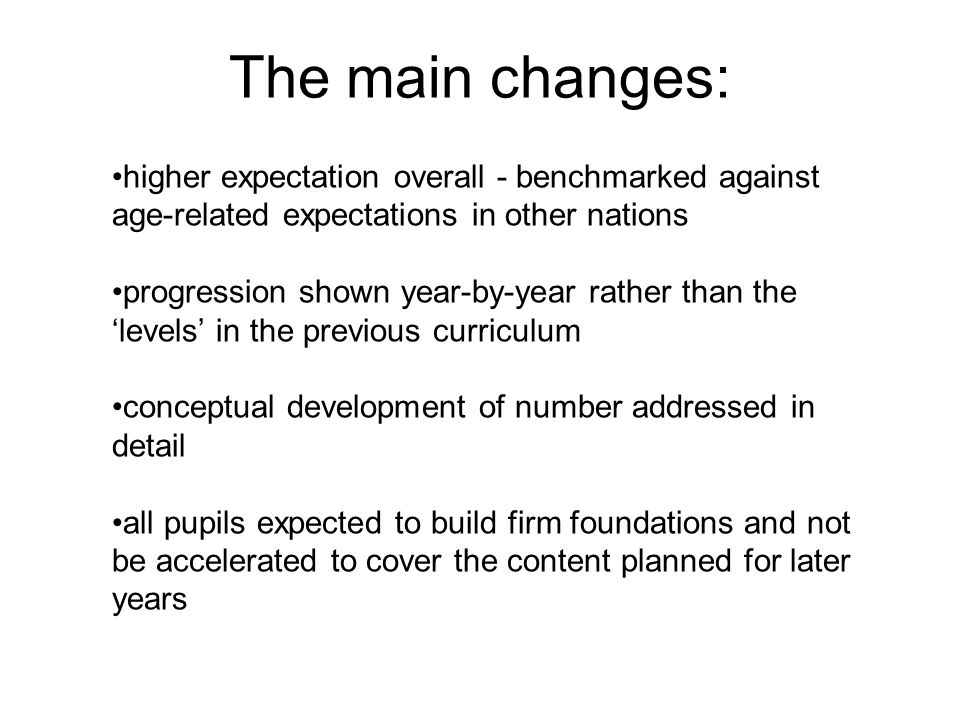 The main changes: higher expectation overall - benchmarked against age-related expectations in other nations.