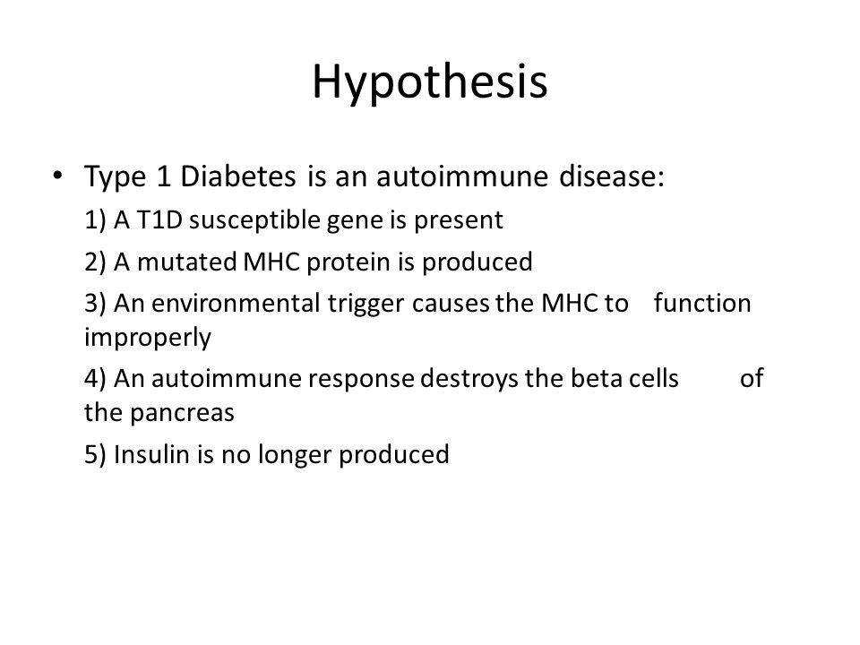 Hypothesis Type 1 Diabetes is an autoimmune disease: