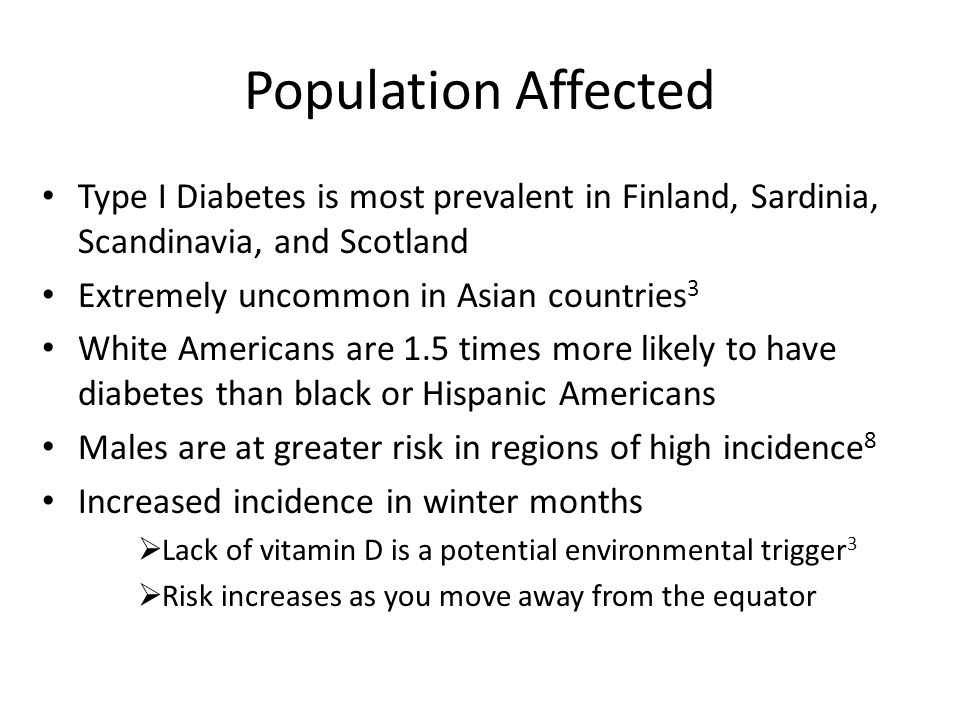 Population Affected Type I Diabetes is most prevalent in Finland, Sardinia, Scandinavia, and Scotland.