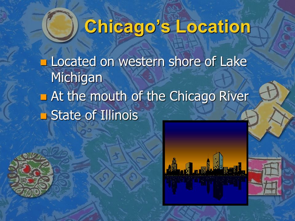Chicago’s Location Located on western shore of Lake Michigan
