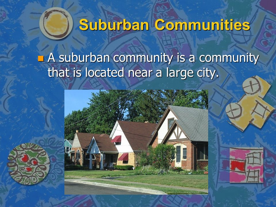 Suburban Communities A suburban community is a community that is located near a large city.