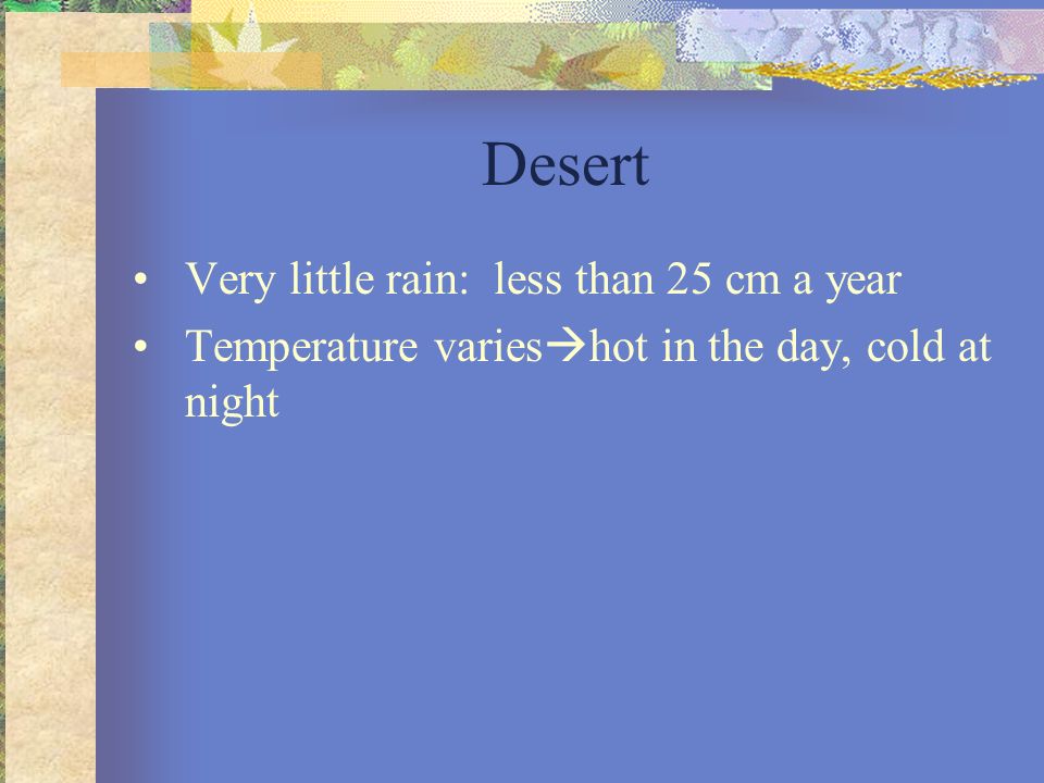 Desert Very little rain: less than 25 cm a year