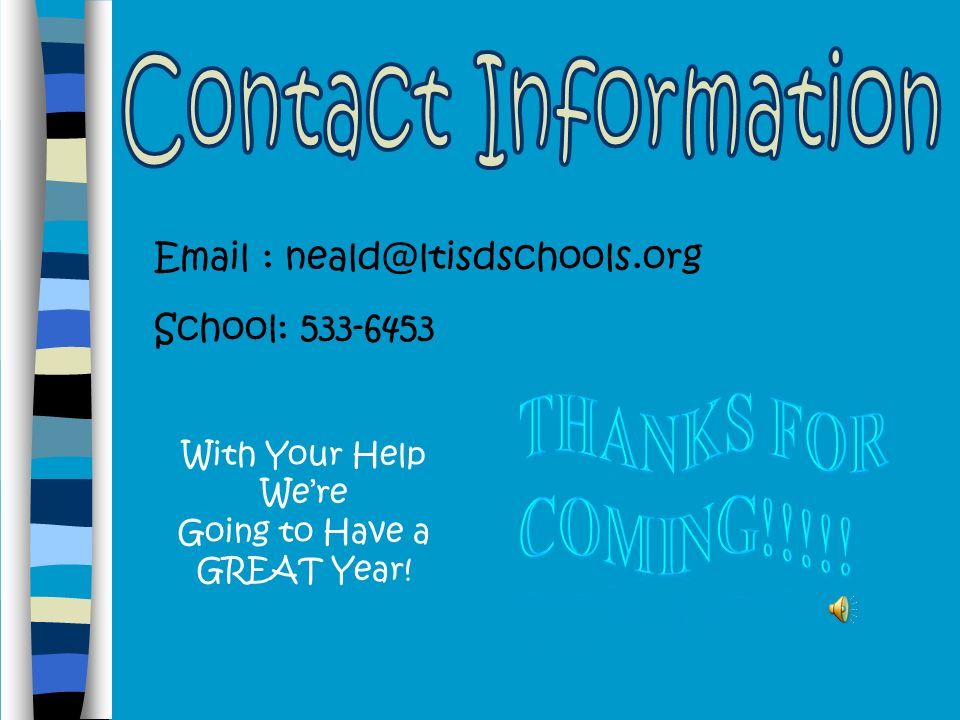 Contact Information   School: Thanks for coming!!!!! With Your Help We’re.