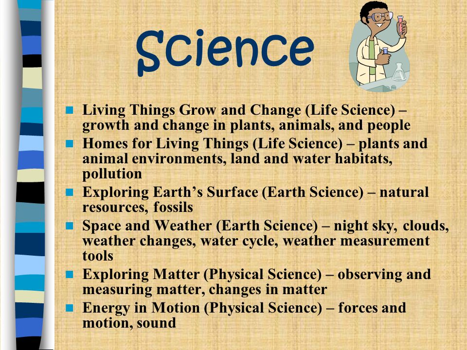 Science Living Things Grow and Change (Life Science) – growth and change in plants, animals, and people.